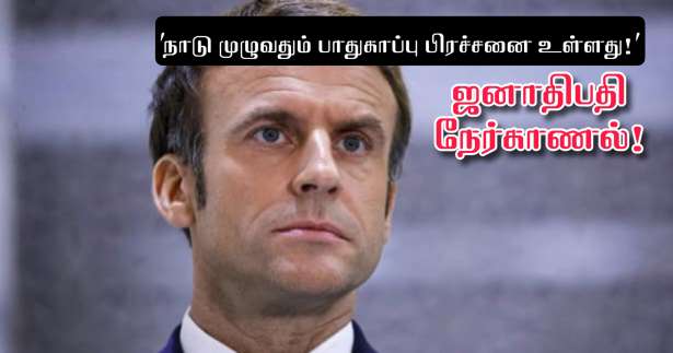 நாடு முழுவதும் பாதுகாப்பு பிரச்சனை உள்ளது - ஜனாதிபதி மக்ரோன் கருத்து!