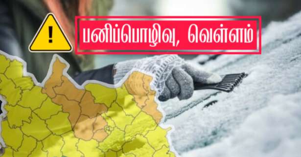 ◉ பனிப்பொழிவு, வெள்ளம் - ஒன்பது மாவட்டங்களுக்கு எச்சரிக்கை!!