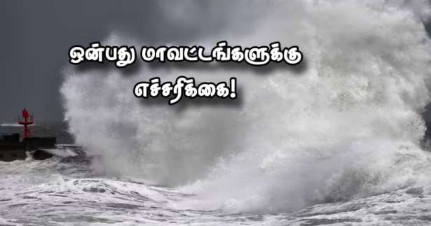 வானிலை : ஒன்பது மாவட்டங்களுக்கு மழை வெள்ள எச்சரிக்கை!!